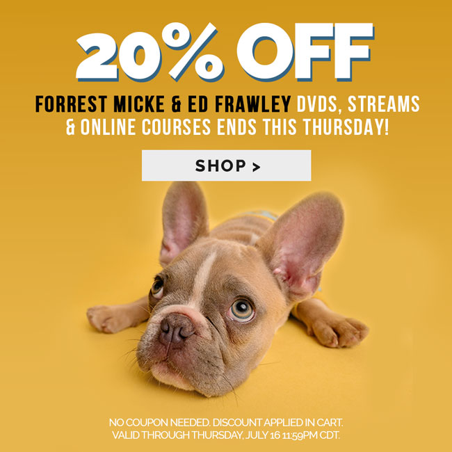 20% off select Forrest Micke & Ed Frawley DVDs, Streams and Online Courses | Ends Thursday, July 16, 11:59PM CDT.