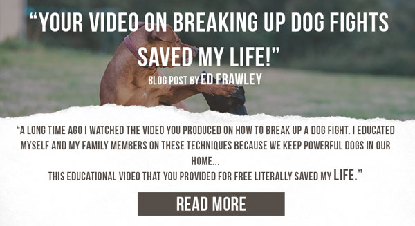 Your Video On Breaking Up Dog Fights Saved My Life!
