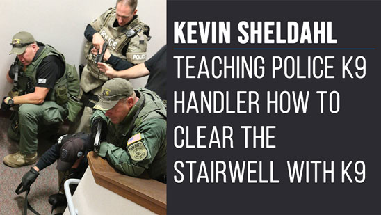 Video: Kevin Sheldahl Teaching Police K9 Handler How to Clear the Stairwell with K9
