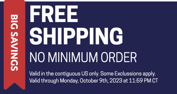 FREE SHIPPING No Minimum order. Must choose shipping option in cart.  Valid in the contiguous US only. Some exclusions apply. Valid through Monday, October 9th, 2023 at 11:59 PM CT.