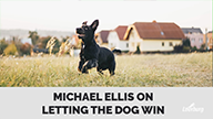 Michael Ellis on Letting the Dog Win