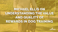 Michael Ellis on Understanding the Value and Quality of Rewards in Dog Training