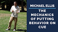 Michael Ellis on the Mechanics of Putting Behavior on Cue